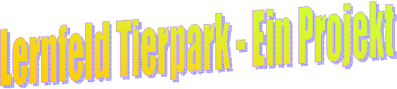 Lernfeld Tierpark - Ein Projekt